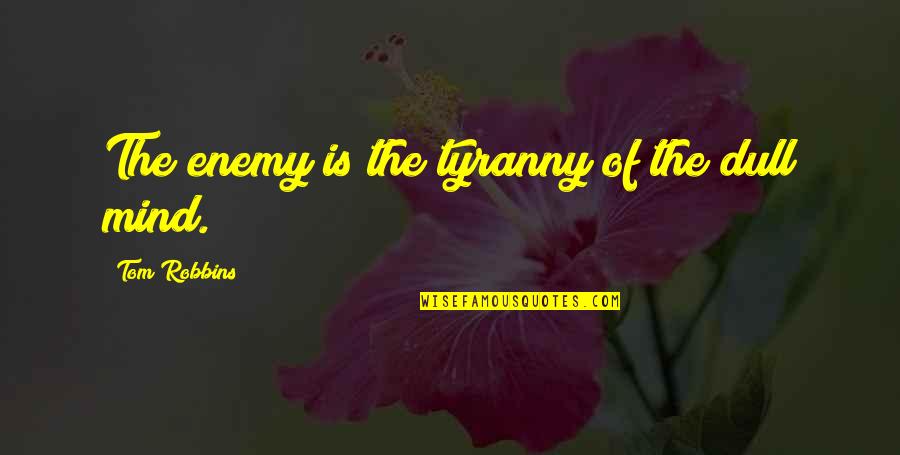 Mtg Angel Quotes By Tom Robbins: The enemy is the tyranny of the dull