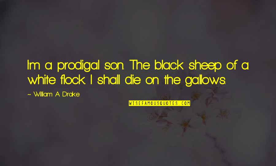 Mtg Angel Quotes By William A. Drake: I'm a prodigal son. The black sheep of