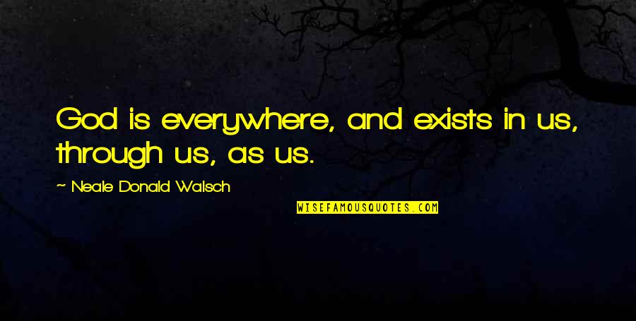 Mtg Love Quotes By Neale Donald Walsch: God is everywhere, and exists in us, through