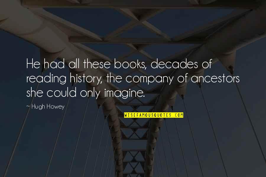 Mtgm Quotes By Hugh Howey: He had all these books, decades of reading Mtgm Quotes By Hugh Howey: He had all these books, decades of reading