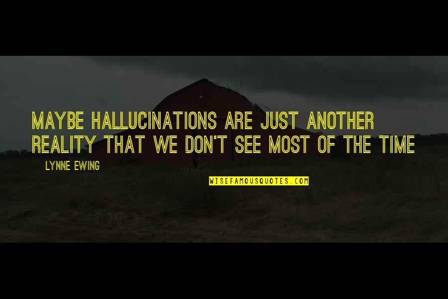 Mthandeni New Album Quotes By Lynne Ewing: Maybe hallucinations are just another reality that we