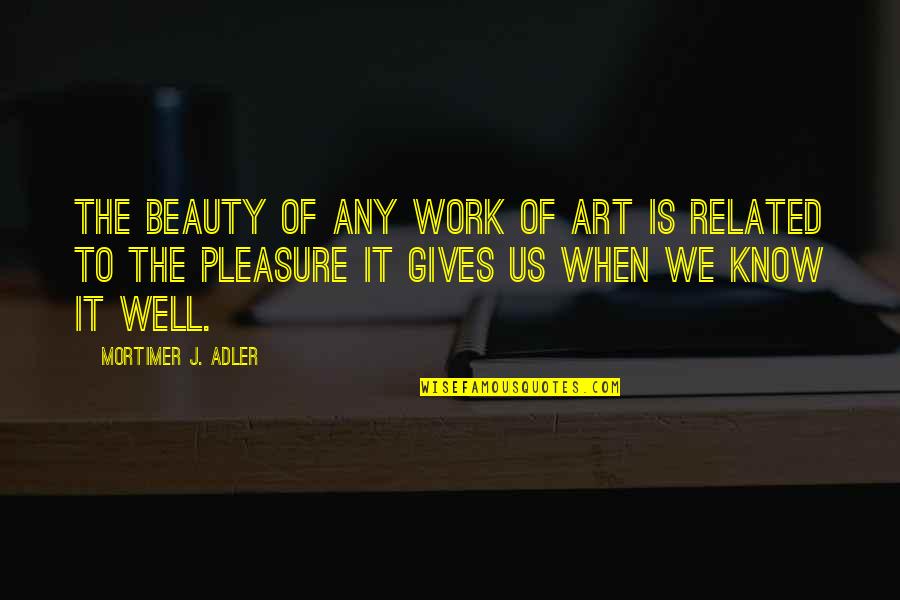 Mthandeni Vs Khuzani Quotes By Mortimer J. Adler: The beauty of any work of art is