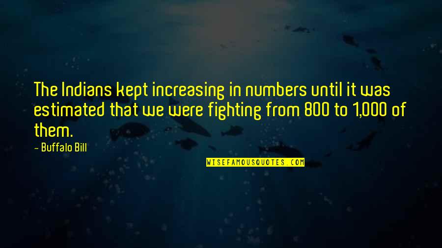Mthat Quotes By Buffalo Bill: The Indians kept increasing in numbers until it Mthat Quotes By Buffalo Bill: The Indians kept increasing in numbers until it