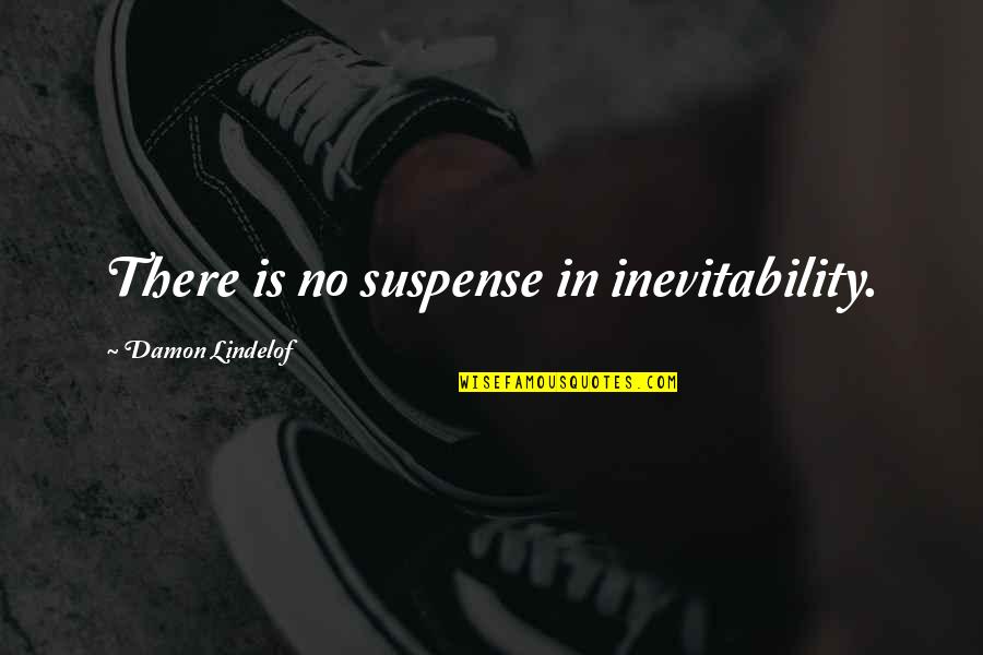 Mthat Quotes By Damon Lindelof: There is no suspense in inevitability. Mthat Quotes By Damon Lindelof: There is no suspense in inevitability.
