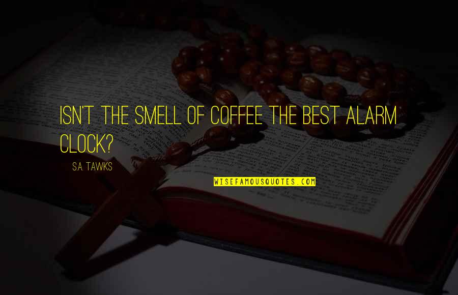 Mthat Quotes By S.A. Tawks: Isn't the smell of coffee the best alarm Mthat Quotes By S.A. Tawks: Isn't the smell of coffee the best alarm