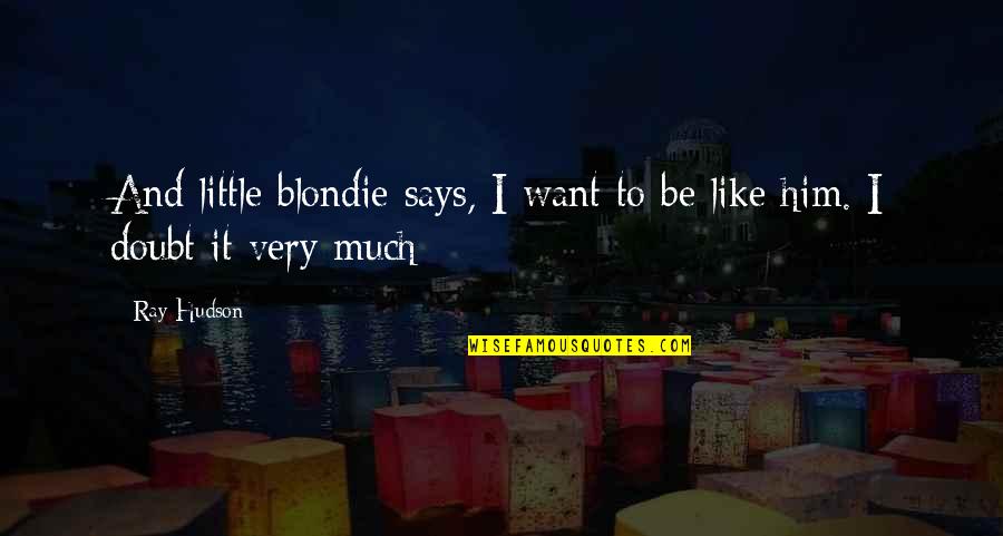 Mthembu V Quotes By Ray Hudson: And little blondie says, I want to be