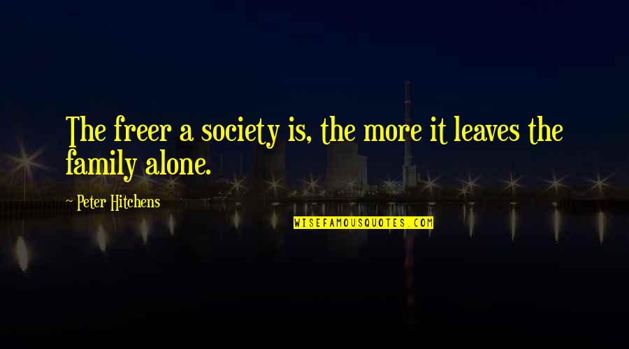 Mthethwa Family Development Quotes By Peter Hitchens: The freer a society is, the more it