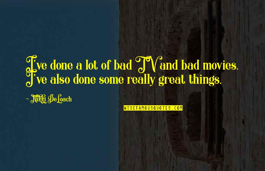 Mthethwakhe Quotes By Nikki DeLoach: I've done a lot of bad TV and
