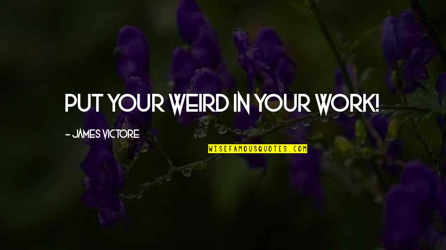 Mthis Quotes By James Victore: Put your weird in your work!
