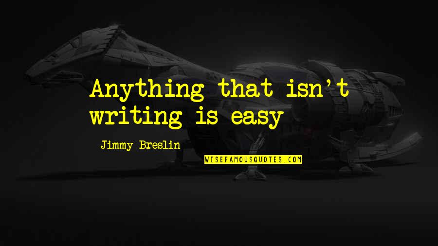 Mti Corp Quotes By Jimmy Breslin: Anything that isn't writing is easy