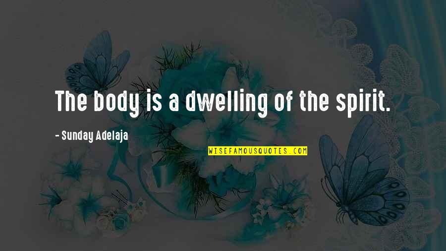 Mti Corp Quotes By Sunday Adelaja: The body is a dwelling of the spirit.