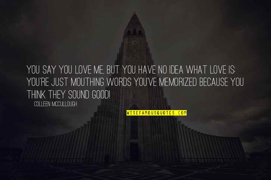 Mtindo Bora Quotes By Colleen McCullough: You say you love me, but you have Mtindo Bora Quotes By Colleen McCullough: You say you love me, but you have
