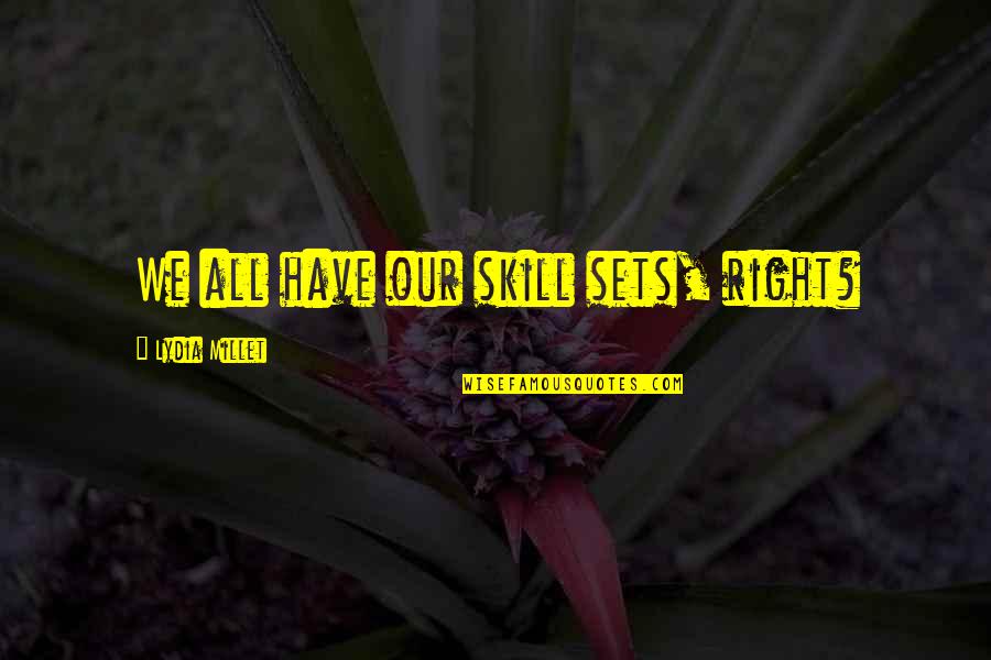 Mtn Dew Quotes By Lydia Millet: We all have our skill sets, right? Mtn Dew Quotes By Lydia Millet: We all have our skill sets, right?