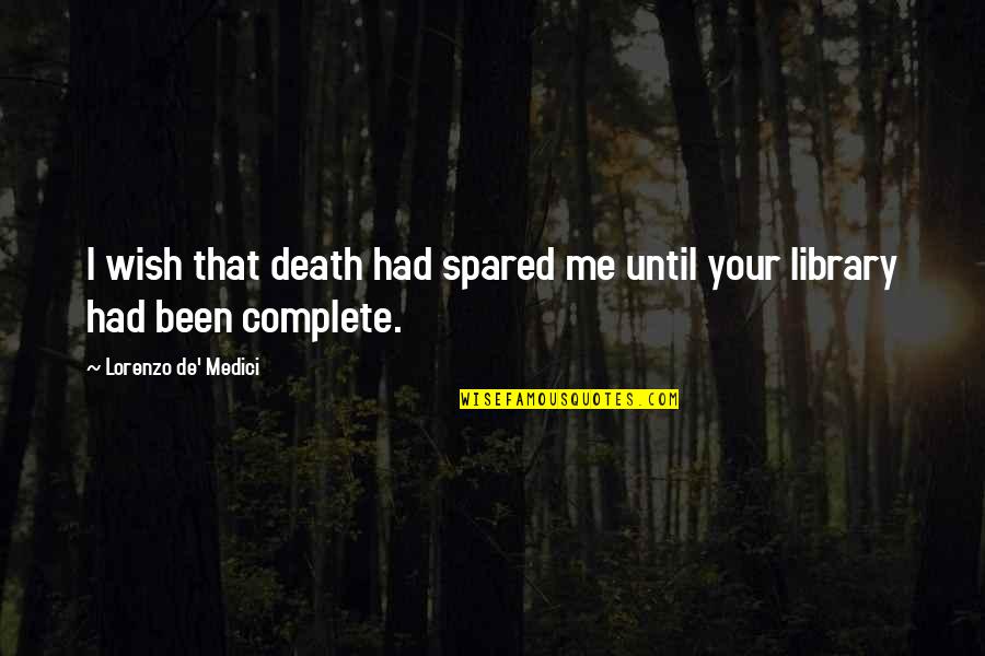 Mtored Quotes By Lorenzo De' Medici: I wish that death had spared me until Mtored Quotes By Lorenzo De' Medici: I wish that death had spared me until