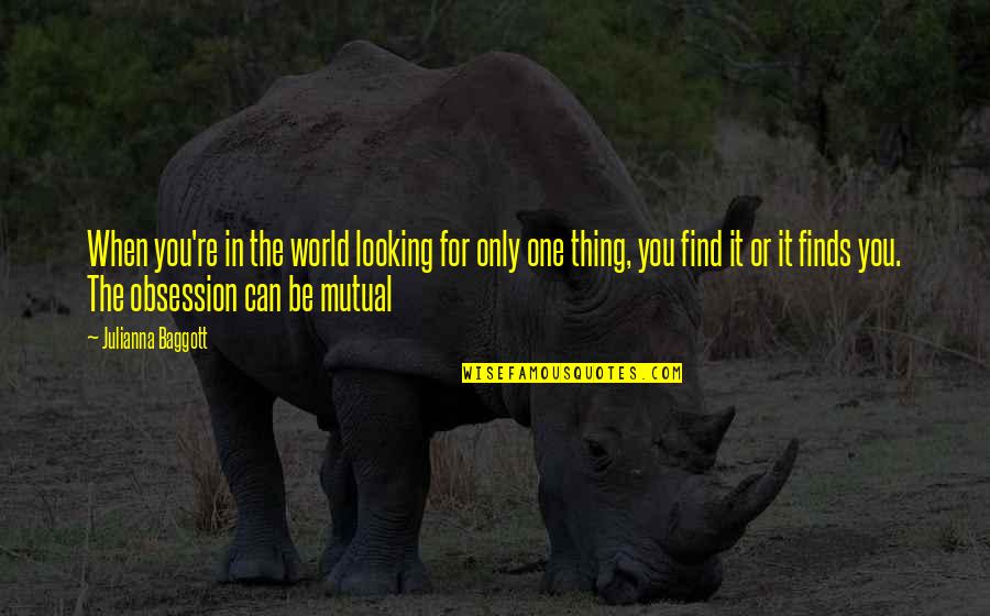 Mtrebi Quotes By Julianna Baggott: When you're in the world looking for only Mtrebi Quotes By Julianna Baggott: When you're in the world looking for only