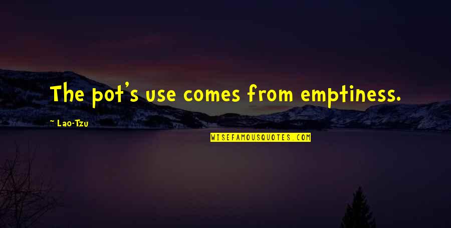 Mtresaleweb Quotes By Lao-Tzu: The pot's use comes from emptiness. Mtresaleweb Quotes By Lao-Tzu: The pot's use comes from emptiness.