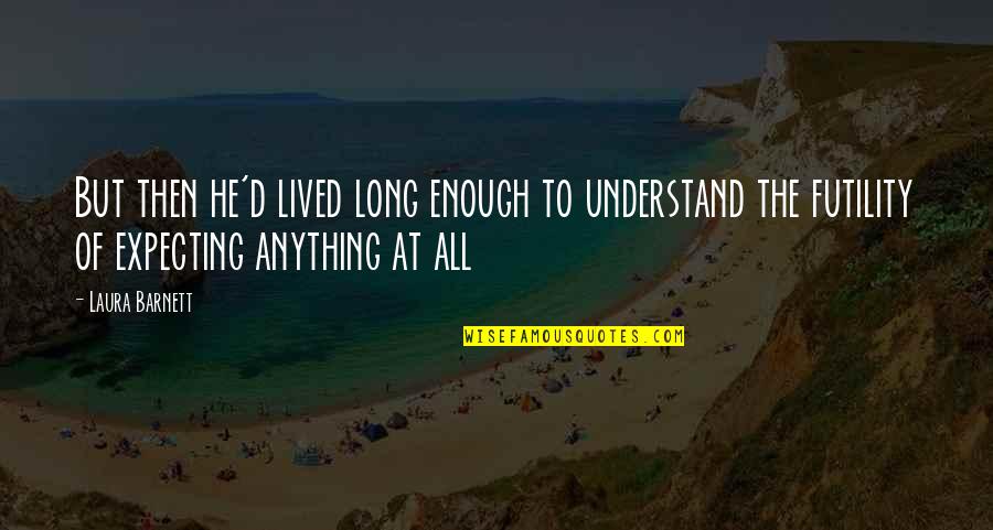 Mtresaleweb Quotes By Laura Barnett: But then he'd lived long enough to understand Mtresaleweb Quotes By Laura Barnett: But then he'd lived long enough to understand