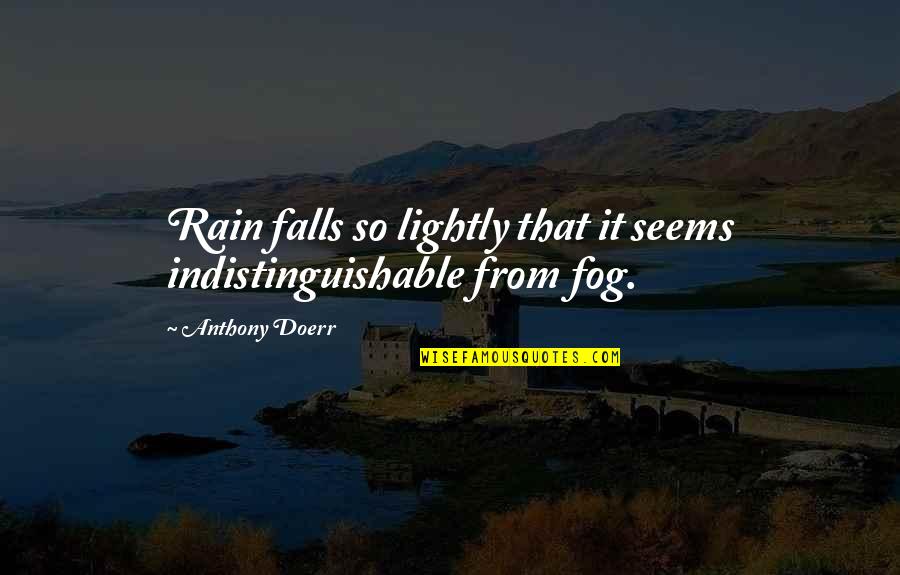 Mtself Quotes By Anthony Doerr: Rain falls so lightly that it seems indistinguishable