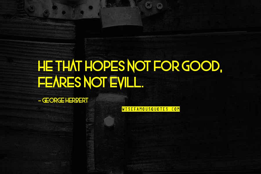 Mtshali Izithakazelo Quotes By George Herbert: He that hopes not for good, feares not Mtshali Izithakazelo Quotes By George Herbert: He that hopes not for good, feares not