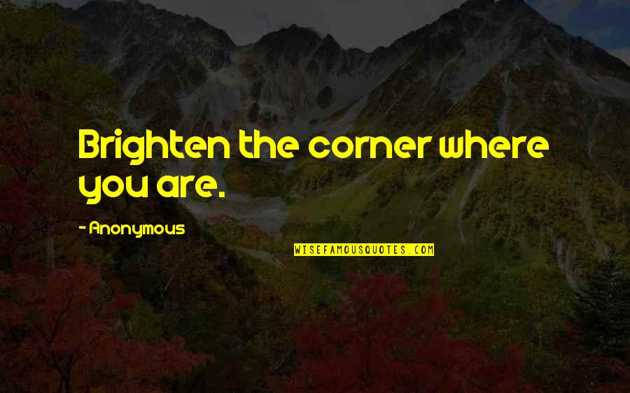 Mtshali Oswald Quotes By Anonymous: Brighten the corner where you are.