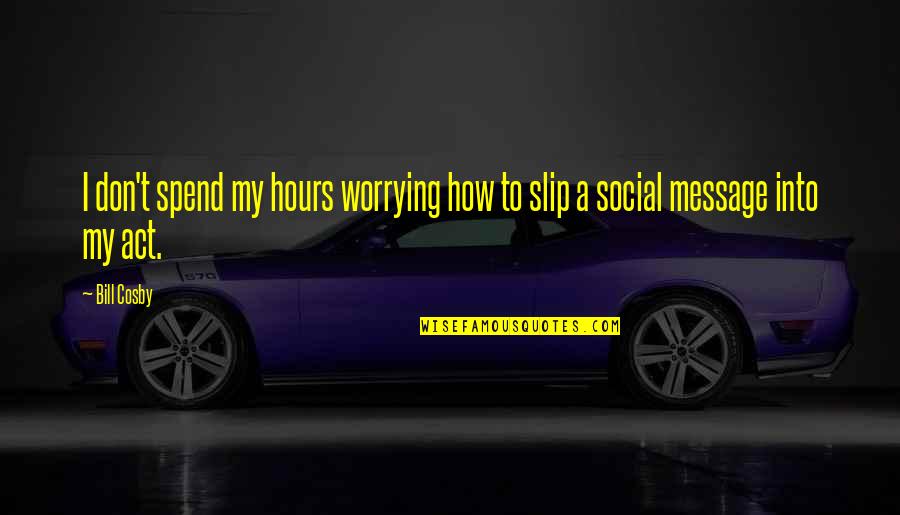 Mtts Tiers Quotes By Bill Cosby: I don't spend my hours worrying how to