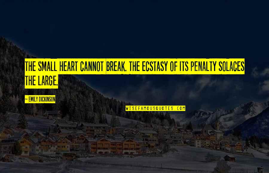 Mtts Tiers Quotes By Emily Dickinson: The small heart cannot break. The ecstasy of