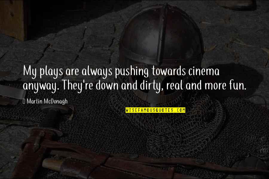 Mturk Crowd Quotes By Martin McDonagh: My plays are always pushing towards cinema anyway. Mturk Crowd Quotes By Martin McDonagh: My plays are always pushing towards cinema anyway.