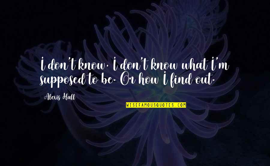 M'turk Quotes By Alexis Hall: I don't know. I don't know what I'm M'turk Quotes By Alexis Hall: I don't know. I don't know what I'm