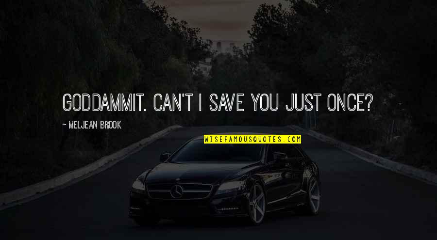 Mu-12 Quotes By Meljean Brook: Goddammit. Can't I save you just once? Mu-12 Quotes By Meljean Brook: Goddammit. Can't I save you just once?