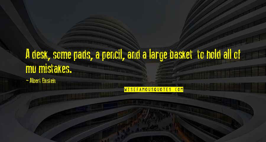 Mu I Quotes By Albert Einstein: A desk, some pads, a pencil, and a