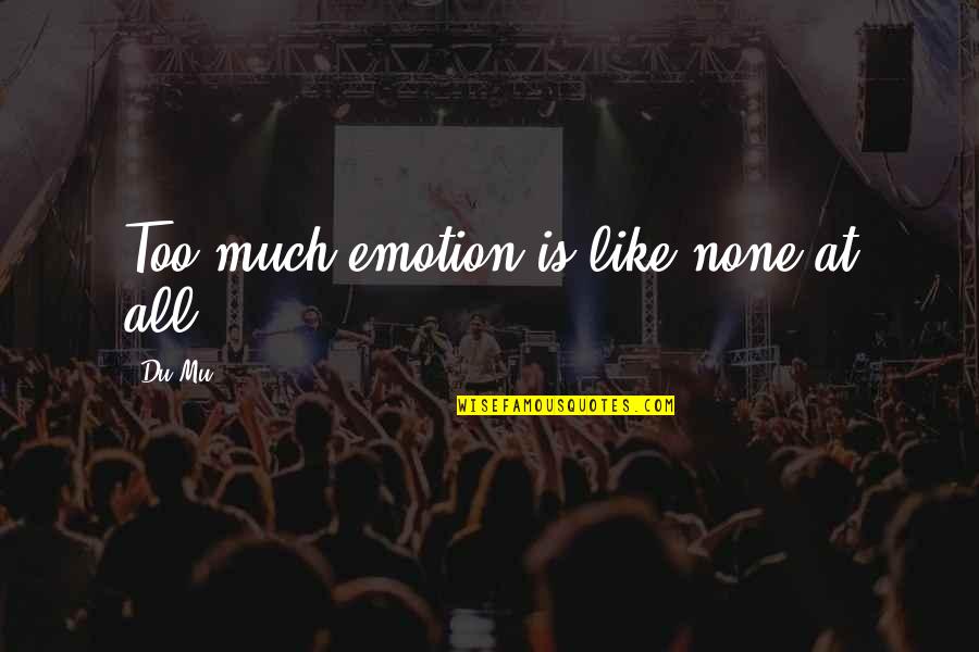 Mu I Quotes By Du Mu: Too much emotion is like none at all.