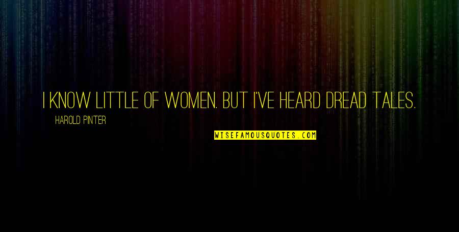 Mu I Quotes By Harold Pinter: I know little of women. But I've heard Mu I Quotes By Harold Pinter: I know little of women. But I've heard