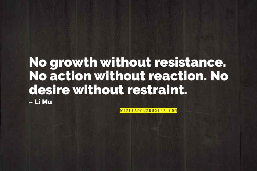 Mu I Quotes By Li Mu: No growth without resistance. No action without reaction.