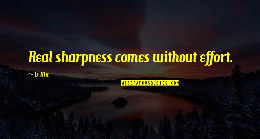 Mu I Quotes By Li Mu: Real sharpness comes without effort.
