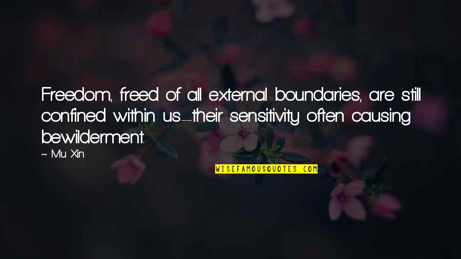 Mu I Quotes By Mu Xin: Freedom, freed of all external boundaries, are still Mu I Quotes By Mu Xin: Freedom, freed of all external boundaries, are still