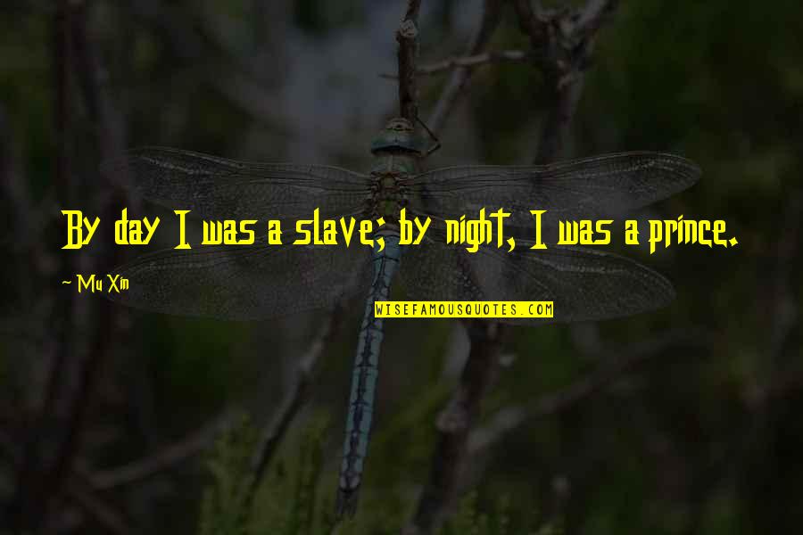 Mu I Quotes By Mu Xin: By day I was a slave; by night,
