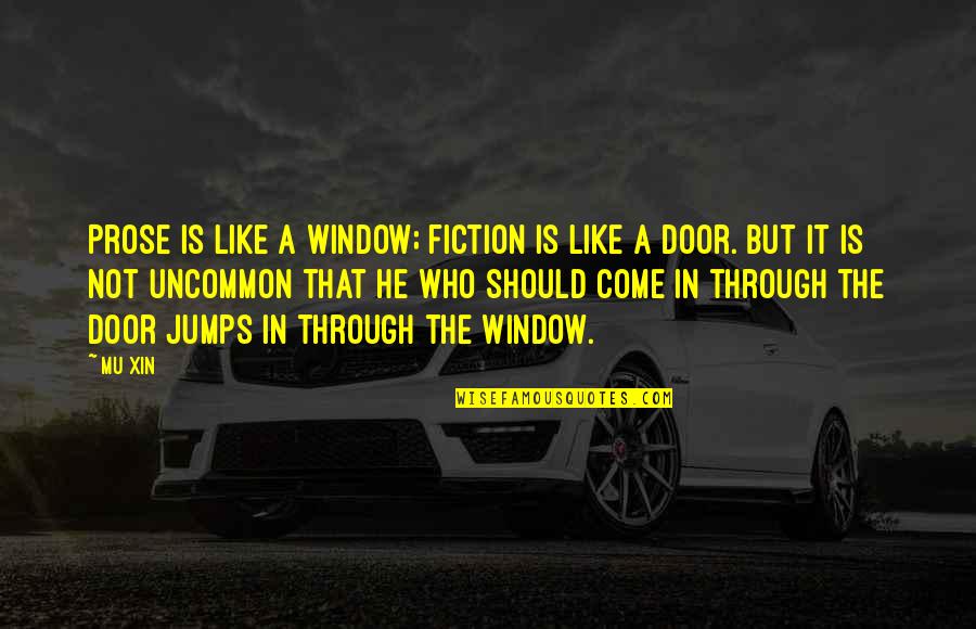 Mu I Quotes By Mu Xin: Prose is like a window; fiction is like Mu I Quotes By Mu Xin: Prose is like a window; fiction is like