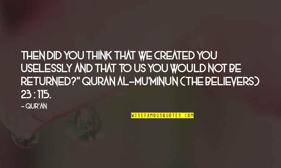 Mu I Quotes By Qur'an: Then did you think that We created you Mu I Quotes By Qur'an: Then did you think that We created you