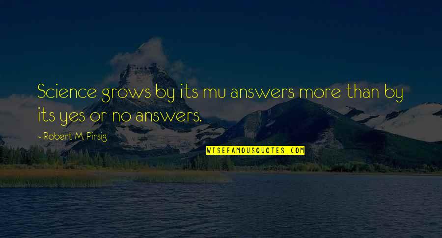 Mu I Quotes By Robert M. Pirsig: Science grows by its mu answers more than Mu I Quotes By Robert M. Pirsig: Science grows by its mu answers more than