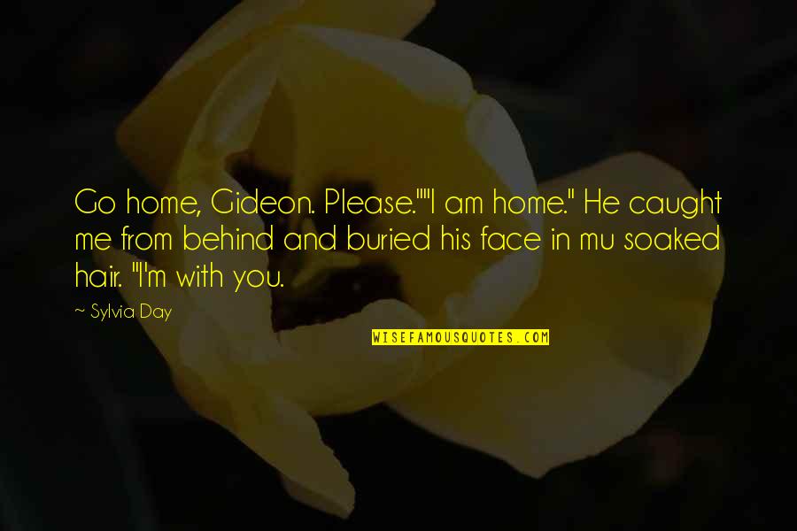 Mu I Quotes By Sylvia Day: Go home, Gideon. Please.""I am home." He caught Mu I Quotes By Sylvia Day: Go home, Gideon. Please.""I am home." He caught