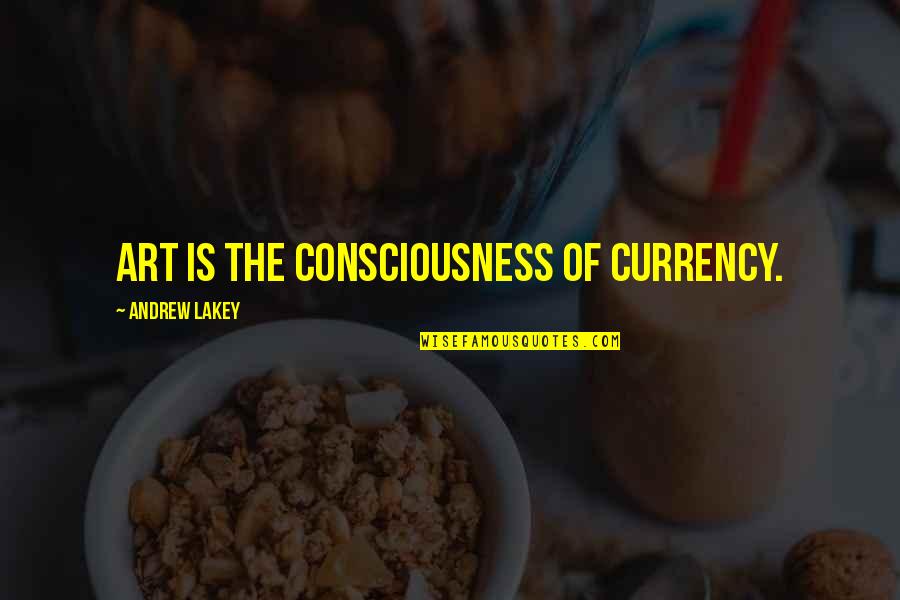Mu Love Quotes By Andrew Lakey: Art is the consciousness of currency.