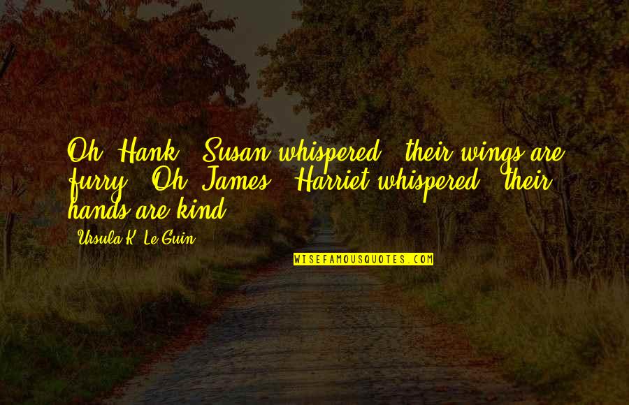 Mu Love Quotes By Ursula K. Le Guin: Oh, Hank," Susan whispered, "their wings are furry.""Oh,