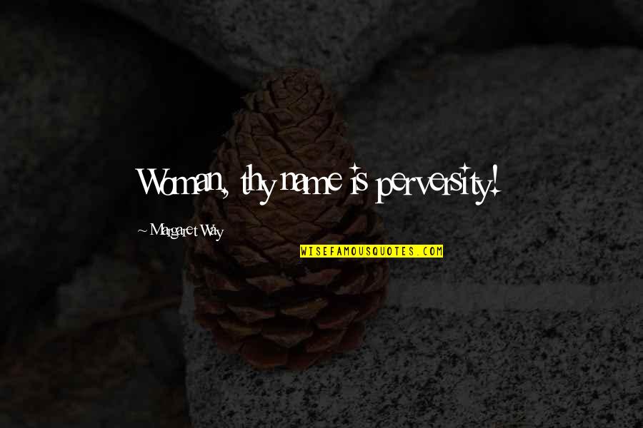 Mu Strame Gente Gigante Quotes By Margaret Way: Woman, thy name is perversity! Mu Strame Gente Gigante Quotes By Margaret Way: Woman, thy name is perversity!