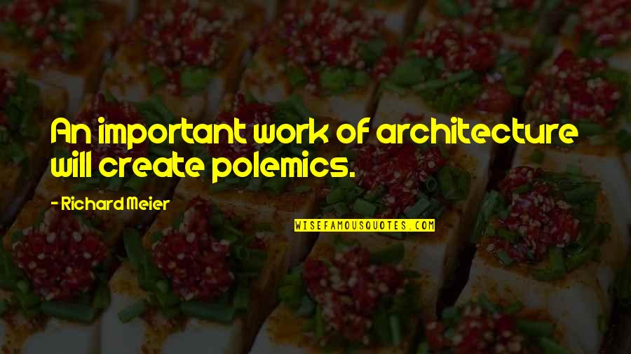 Mu Strame Gente Gigante Quotes By Richard Meier: An important work of architecture will create polemics. Mu Strame Gente Gigante Quotes By Richard Meier: An important work of architecture will create polemics.