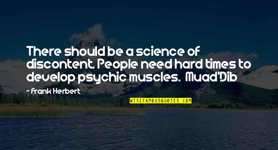 Muad'dib Quotes By Frank Herbert: There should be a science of discontent. People