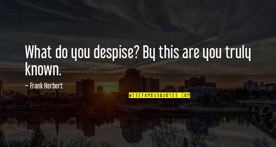 Muad'dib Quotes By Frank Herbert: What do you despise? By this are you