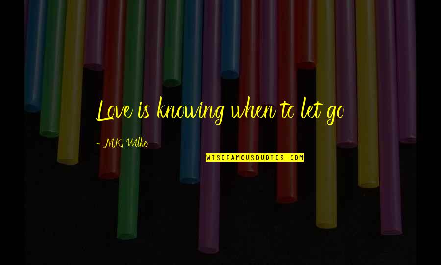 Muadh Mansour Quotes By M.K. Wilke: Love is knowing when to let go Muadh Mansour Quotes By M.K. Wilke: Love is knowing when to let go