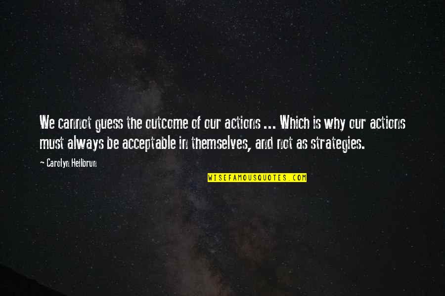 Muajt Shqip Quotes By Carolyn Heilbrun: We cannot guess the outcome of our actions Muajt Shqip Quotes By Carolyn Heilbrun: We cannot guess the outcome of our actions
