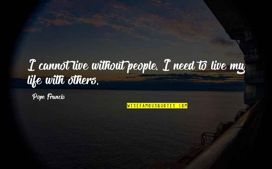 Muajt Shqip Quotes By Pope Francis: I cannot live without people. I need to
