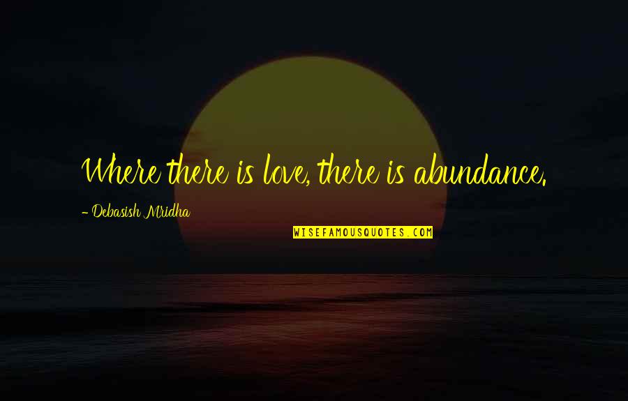 Mualaikumsalam Quotes By Debasish Mridha: Where there is love, there is abundance. Mualaikumsalam Quotes By Debasish Mridha: Where there is love, there is abundance.